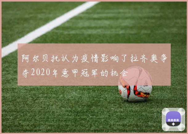 阿尔贝托认为疫情影响了拉齐奥争夺2020年意甲冠军的机会